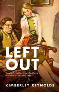 Title: Left Out: The forgotten tradition of radical publishing for children in Britain 1910-1949, Author: Kimberley Reynolds