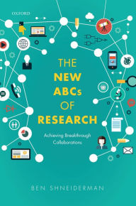 Title: The New ABCs of Research: Achieving Breakthrough Collaborations, Author: Ben Shneiderman