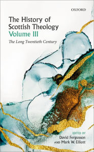 Title: The History of Scottish Theology, Volume III: The Long Twentieth Century, Author: David Fergusson