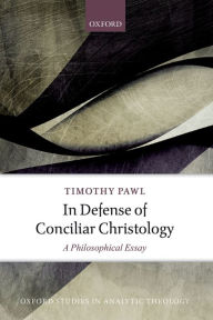 Title: In Defense of Conciliar Christology: A Philosophical Essay, Author: Timothy Pawl