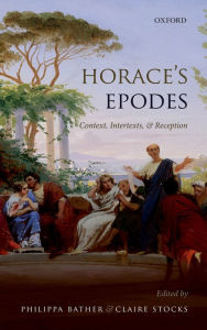 Title: Horace's Epodes: Contexts, Intertexts, and Reception, Author: Philippa Bather