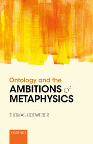 Title: Ontology and the Ambitions of Metaphysics, Author: Thomas Hofweber