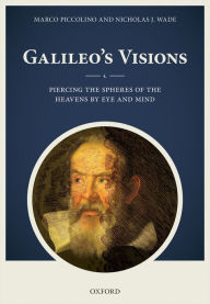 Title: Galileo's Visions: Piercing the spheres of the heavens by eye and mind, Author: Marco Piccolino