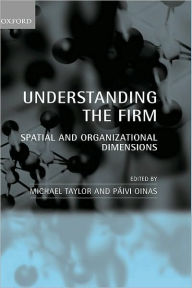 Title: Understanding the Firm: Spatial and Organizational Dimensions, Author: Michael Taylor