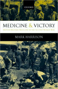 Title: Medicine and Victory: British Military Medicine in the Second World War, Author: Mark Harrison