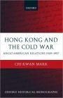 Hong Kong and the Cold War: Anglo-American Relations 1949-1957