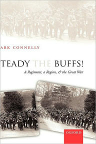 Title: Steady The Buffs!: A Regiment, a Region, and the Great War, Author: Mark Connelly