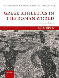 Title: Greek Athletics in the Roman World: Victory and Virtue, Author: Zahra Newby
