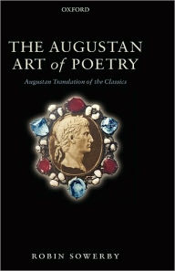 Title: The Augustan Art of Poetry: Augustan Translation of the Classics, Author: Robin Sowerby