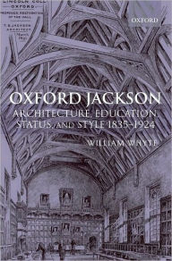 Title: Oxford Jackson: Architecture, Education, Status, and Style 1835-1924, Author: William Whyte