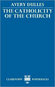 Title: The Catholicity of the Church, Author: Avery Dulles
