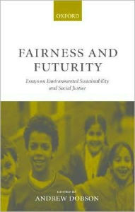 Title: Fairness and Futurity: Essays on Environmental Sustainability and Social Justice, Author: Andrew Dobson