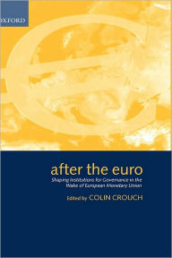 Title: After the Euro: Shaping Institutions for Governance in the Wake of European Monetary Union, Author: Colin Crouch