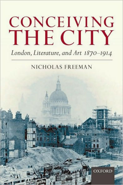 Conceiving the City: London, Literature, and Art 1870-1914