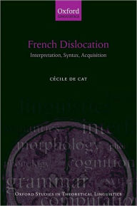 Title: French Dislocation: Interpretation, Syntax, Acquisition, Author: C?cile de Cat