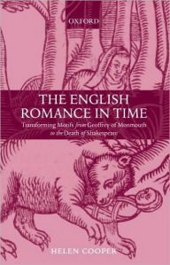 Title: The English Romance in Time: Transforming Motifs from Geoffrey of Monmouth to the Death of Shakespeare, Author: Helen Cooper
