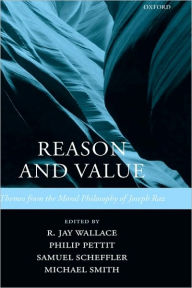 Title: Reason and Value: Themes from the Moral Philosophy of Joseph Raz, Author: R. Jay Wallace