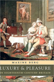 Title: Luxury and Pleasure in Eighteenth-Century Britain, Author: Maxine Berg
