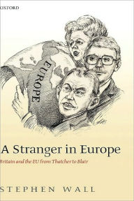 Title: A Stranger in Europe: Britain and the EU from Thatcher to Blair, Author: Stephen Wall