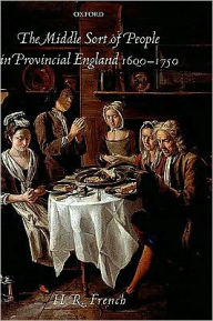 Title: The Middle Sort of People in Provincial England, 1600-1750, Author: H.R. French