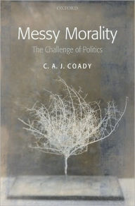 Title: Messy Morality: The Challenge of Politics, Author: C. A. J. Coady