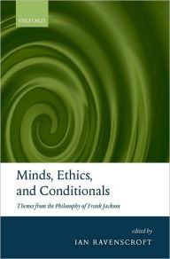 Title: Minds, Ethics, and Conditionals: Themes from the Philosophy of Frank Jackson, Author: Ian  Ravenscroft