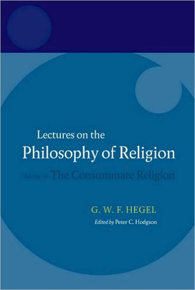 Hegel: Lectures on the Philosophy of Religion: Volume III: The Consummate Religion
