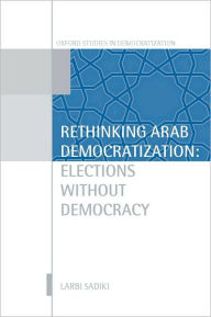 Title: Rethinking Arab Democratization: Elections without Democracy, Author: Larbi Sadiki