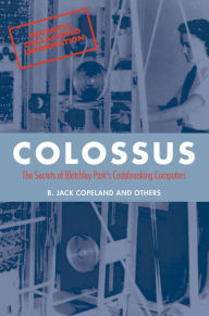 Title: Colossus: The secrets of Bletchley Park's code-breaking computers, Author: B. Jack Copeland and others