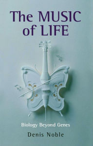 Title: The Music of Life: Biology beyond genes, Author: Denis Noble