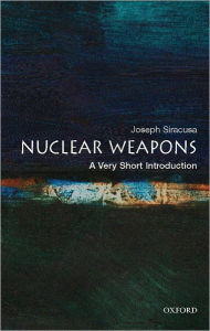 Title: Nuclear Weapons: A Very Short Introduction, Author: Joseph M. Siracusa