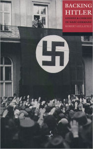 Title: Backing Hitler: Consent and Coercion in Nazi Germany, Author: Robert Gellately