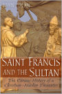 Saint Francis and the Sultan: The Curious History of a Christian-Muslim Encounter