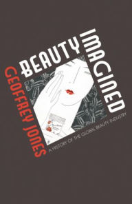 Title: Beauty Imagined: A History of the Global Beauty Industry, Author: Geoffrey Jones