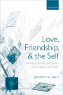 Love, Friendship, and the Self: Intimacy, Identification, and the Social Nature of Persons