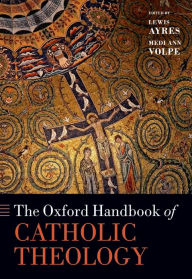 Title: The Oxford Handbook of Catholic Theology, Author: Lewis Ayres