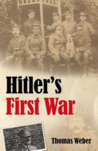 Title: Hitler's First War: Adolf Hitler, the Men of the List Regiment, and the First World War, Author: Thomas Weber