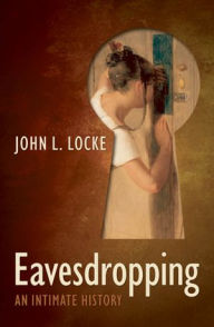 Title: Eavesdropping: An Intimate History, Author: John L. Locke