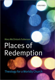 Title: Places of Redemption: Theology for a Worldly Church, Author: Mary McClintock Fulkerson