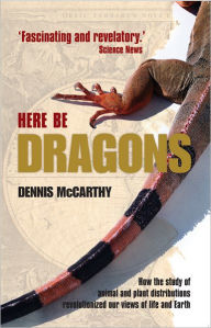 Title: Here Be Dragons: How the study of animal and plant distributions revolutionized our views of life and Earth, Author: Dennis McCarthy