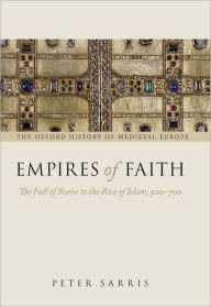Title: Empires of Faith: The Fall of Rome to the Rise of Islam, 500-700, Author: Peter Sarris