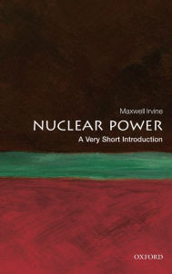 Title: Nuclear Power: A Very Short Introduction, Author: Maxwell Irvine