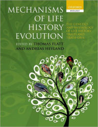 Title: Mechanisms of Life History Evolution: The Genetics and Physiology of Life History Traits and Trade-Offs, Author: Thomas Flatt
