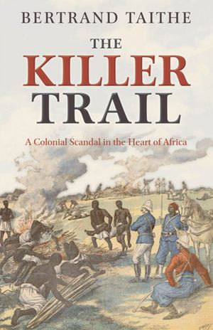 The Killer Trail: A Colonial Scandal in the Heart of Africa