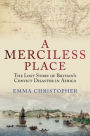 A Merciless Place: The Lost Story of Britain's Convict Disaster in Africa