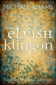 Title: From Elvish to Klingon: Exploring Invented Languages, Author: Michael Adams