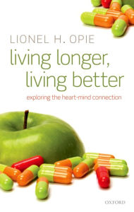 Title: Living Longer, Living Better: Exploring the Heart-Mind Connection, Author: Lionel H. Opie