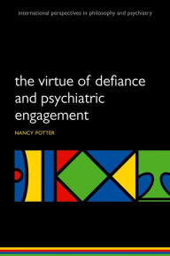 Title: The Virtue of Defiance and Psychiatric Engagement, Author: Nancy Nyquist Potter
