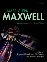 Title: James Clerk Maxwell: Perspectives on his Life and Work, Author: Raymond Flood