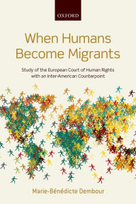 Title: When Humans Become Migrants: Study of the European Court of Human Rights with an Inter-American Counterpoint, Author: Marie-Bénédicte Dembour